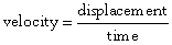 velocity = displacement / time