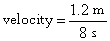 velocity = 1.2 m / 8 s