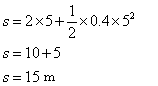 s = 2 x 5 + 1/2 x 0.04 x 0.5 squared; s = 10 + 5; s = 15 m