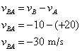 v sub ba = v sub b - v sub a; v sub ba = -10 -(+20); v sub ba = -30 m/s